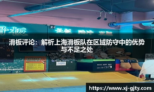 滑板评论：解析上海滑板队在区域防守中的优势与不足之处