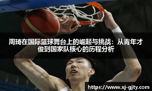 周琦在国际篮球舞台上的崛起与挑战：从青年才俊到国家队核心的历程分析